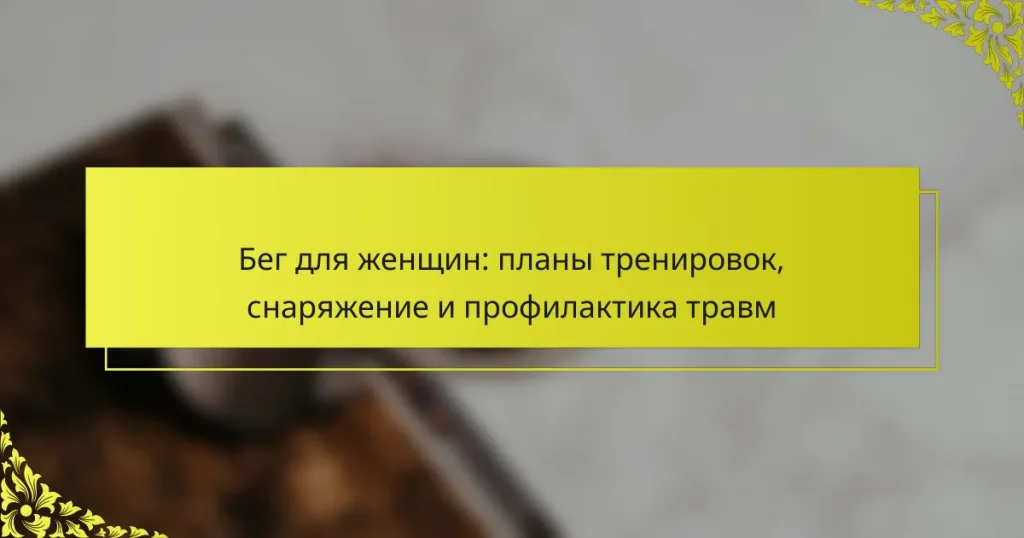 Бег для женщин: планы тренировок, снаряжение и профилактика травм