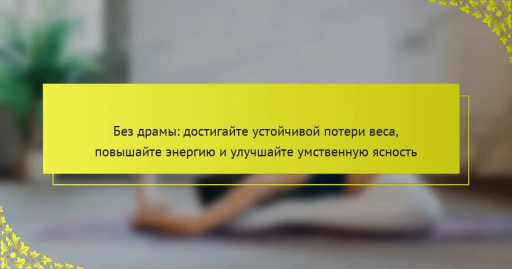 Без драмы: достигайте устойчивой потери веса, повышайте энергию и улучшайте умственную ясность