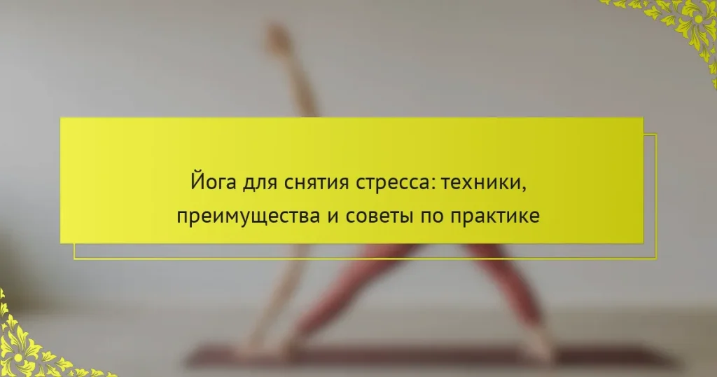 Йога для снятия стресса: техники, преимущества и советы по практике