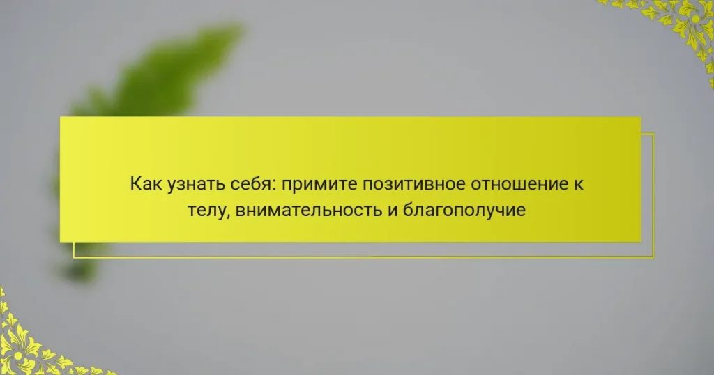 Как узнать себя: примите позитивное отношение к телу, внимательность и благополучие