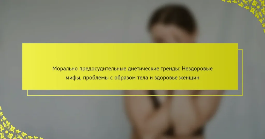 Морально предосудительные диетические тренды: Нездоровые мифы, проблемы с образом тела и здоровье женщин
