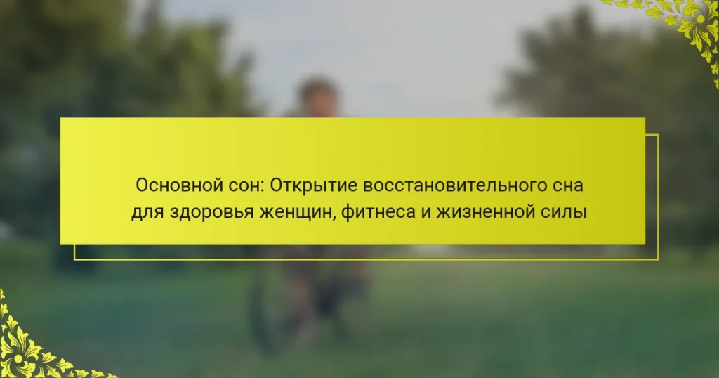 Основной сон: Открытие восстановительного сна для здоровья женщин, фитнеса и жизненной силы