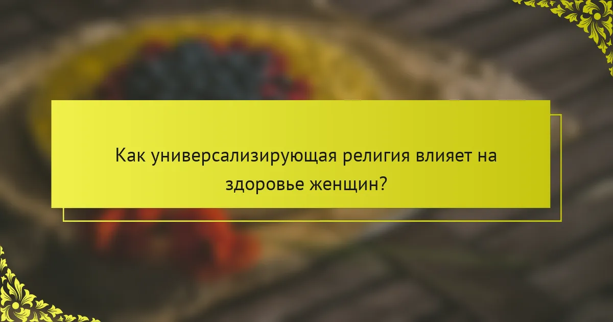 Как универсализирующая религия влияет на здоровье женщин?