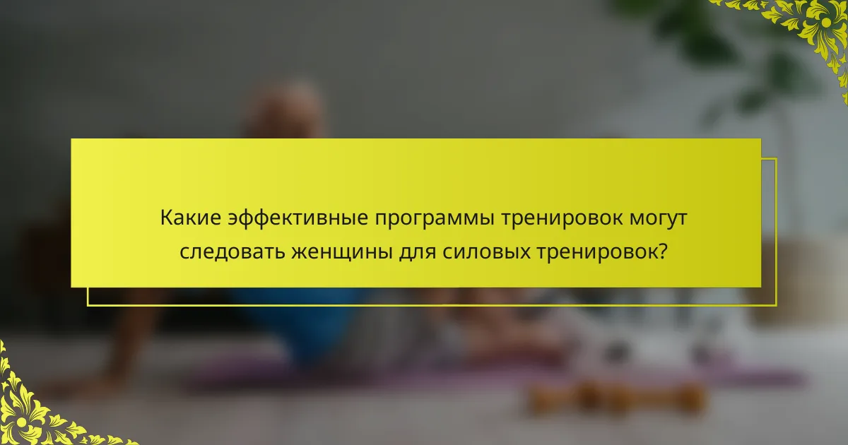 Какие эффективные программы тренировок могут следовать женщины для силовых тренировок?