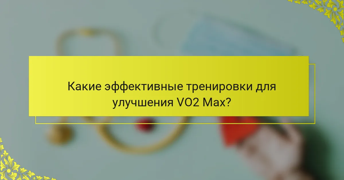 Какие эффективные тренировки для улучшения VO2 Max?
