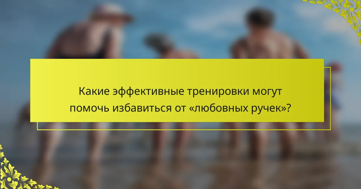 Какие эффективные тренировки могут помочь избавиться от «любовных ручек»?