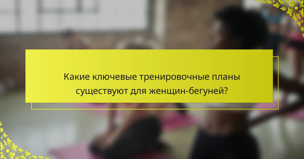 Какие ключевые тренировочные планы существуют для женщин-бегуней?