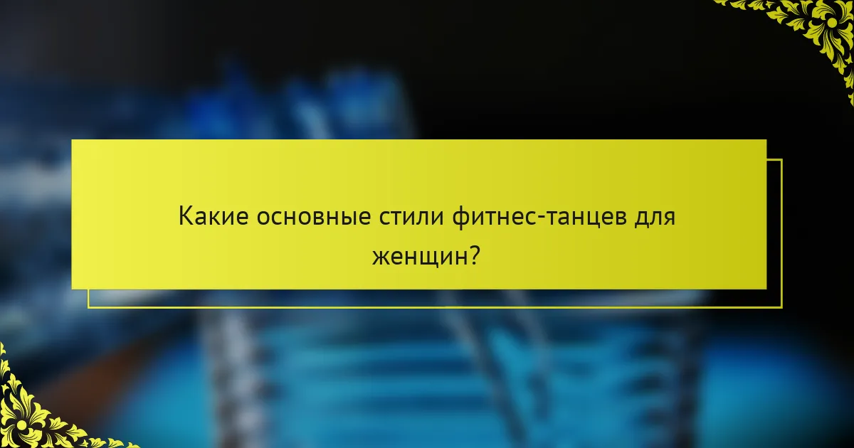 Какие основные стили фитнес-танцев для женщин?