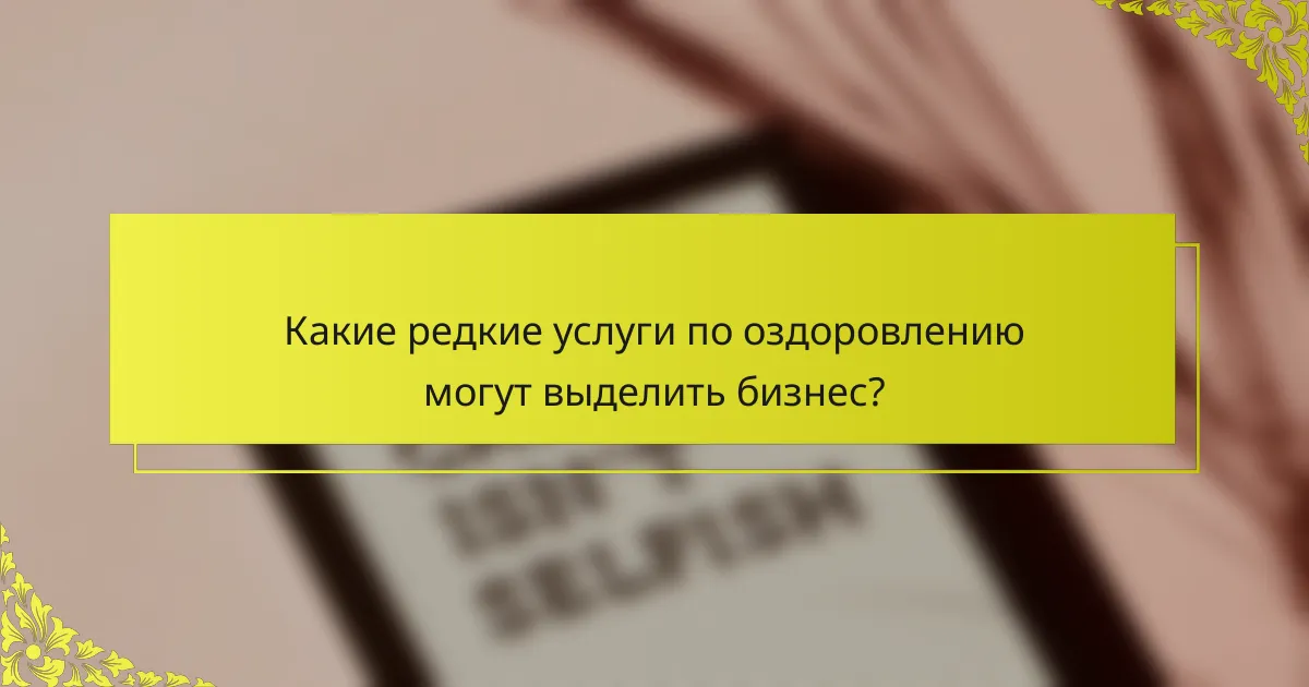 Какие редкие услуги по оздоровлению могут выделить бизнес?