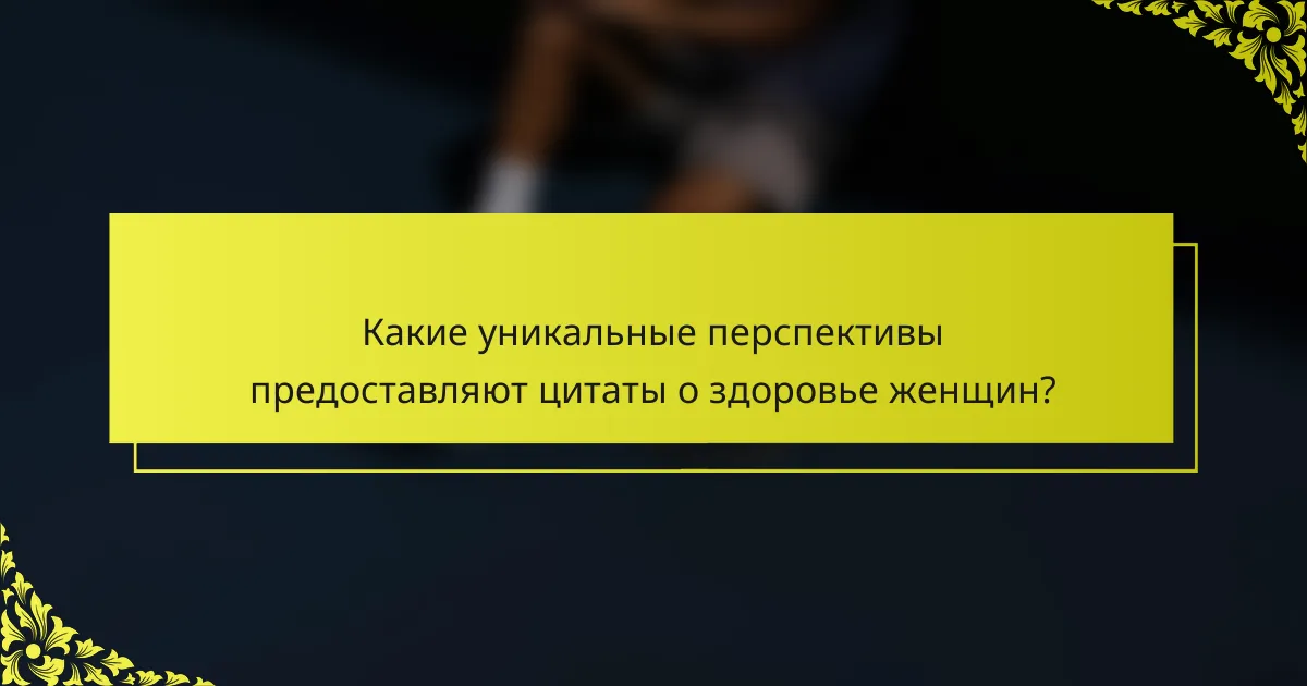 Какие уникальные перспективы предоставляют цитаты о здоровье женщин?