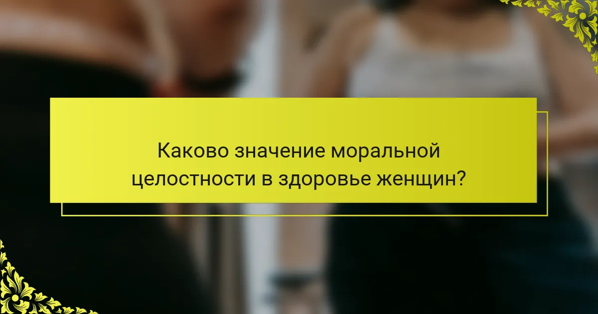 Каково значение моральной целостности в здоровье женщин?
