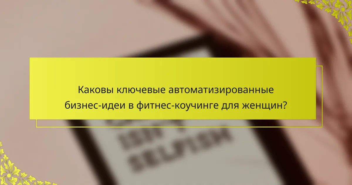 Каковы ключевые автоматизированные бизнес-идеи в фитнес-коучинге для женщин?