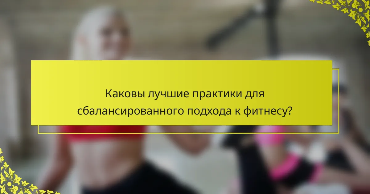 Каковы лучшие практики для сбалансированного подхода к фитнесу?
