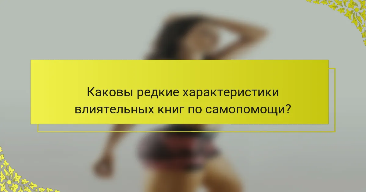 Каковы редкие характеристики влиятельных книг по самопомощи?