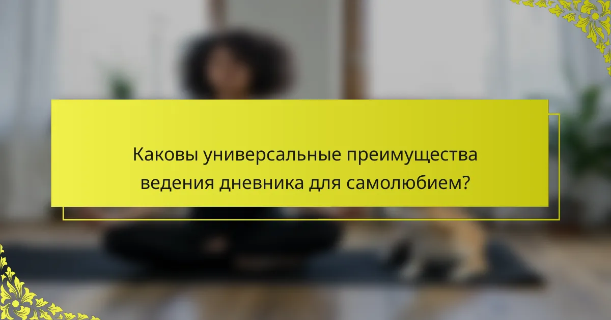 Каковы универсальные преимущества ведения дневника для самолюбием?
