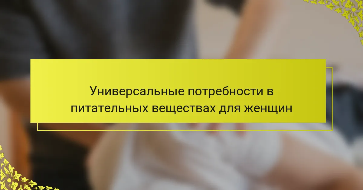 Универсальные потребности в питательных веществах для женщин